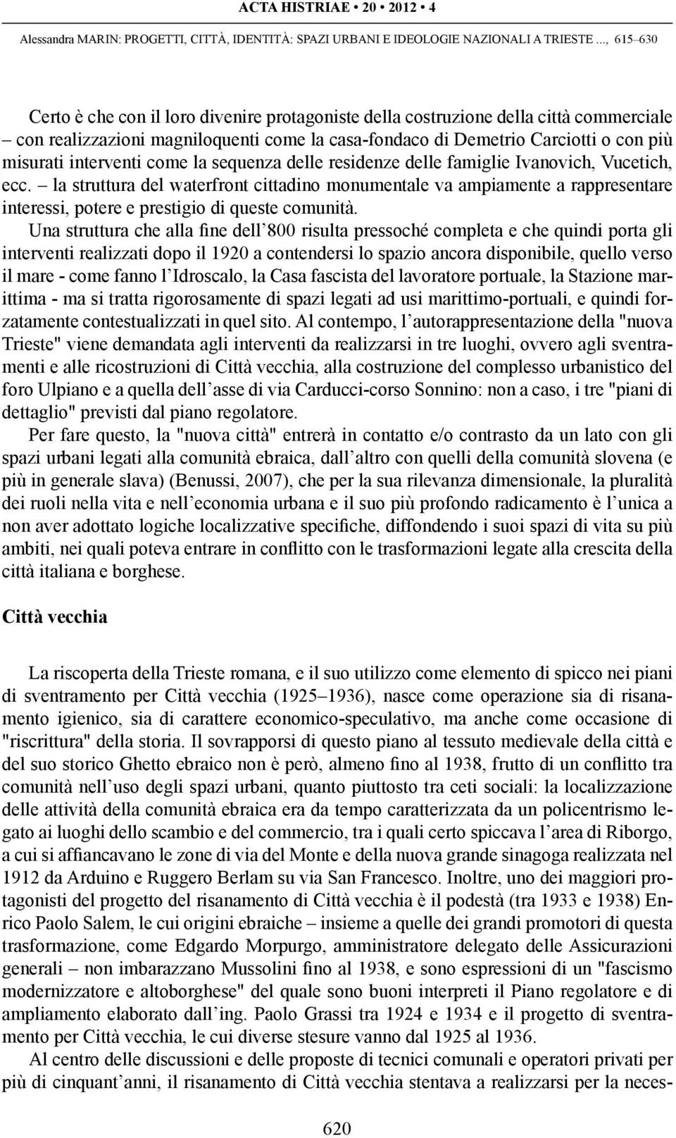 Una struttura che alla fine dell 800 risulta pressoché completa e che quindi porta gli interventi realizzati dopo il 1920 a contendersi lo spazio ancora disponibile, quello verso il mare - come fanno