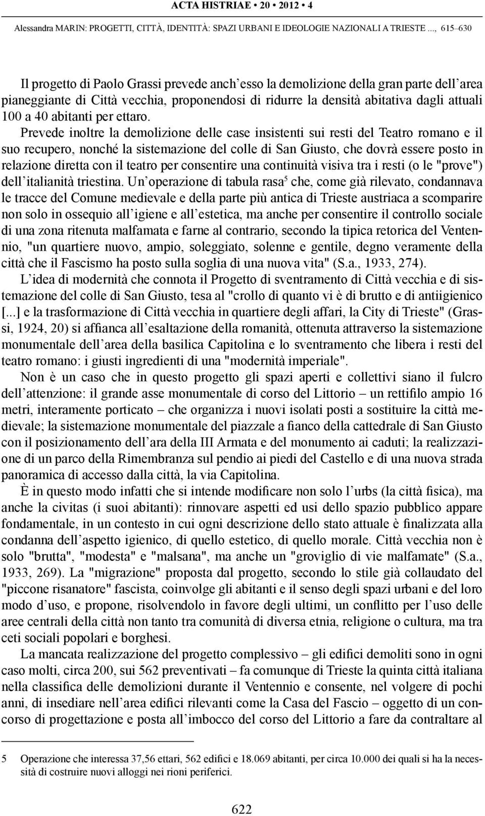 Prevede inoltre la demolizione delle case insistenti sui resti del Teatro romano e il suo recupero, nonché la sistemazione del colle di San Giusto, che dovrà essere posto in relazione diretta con il