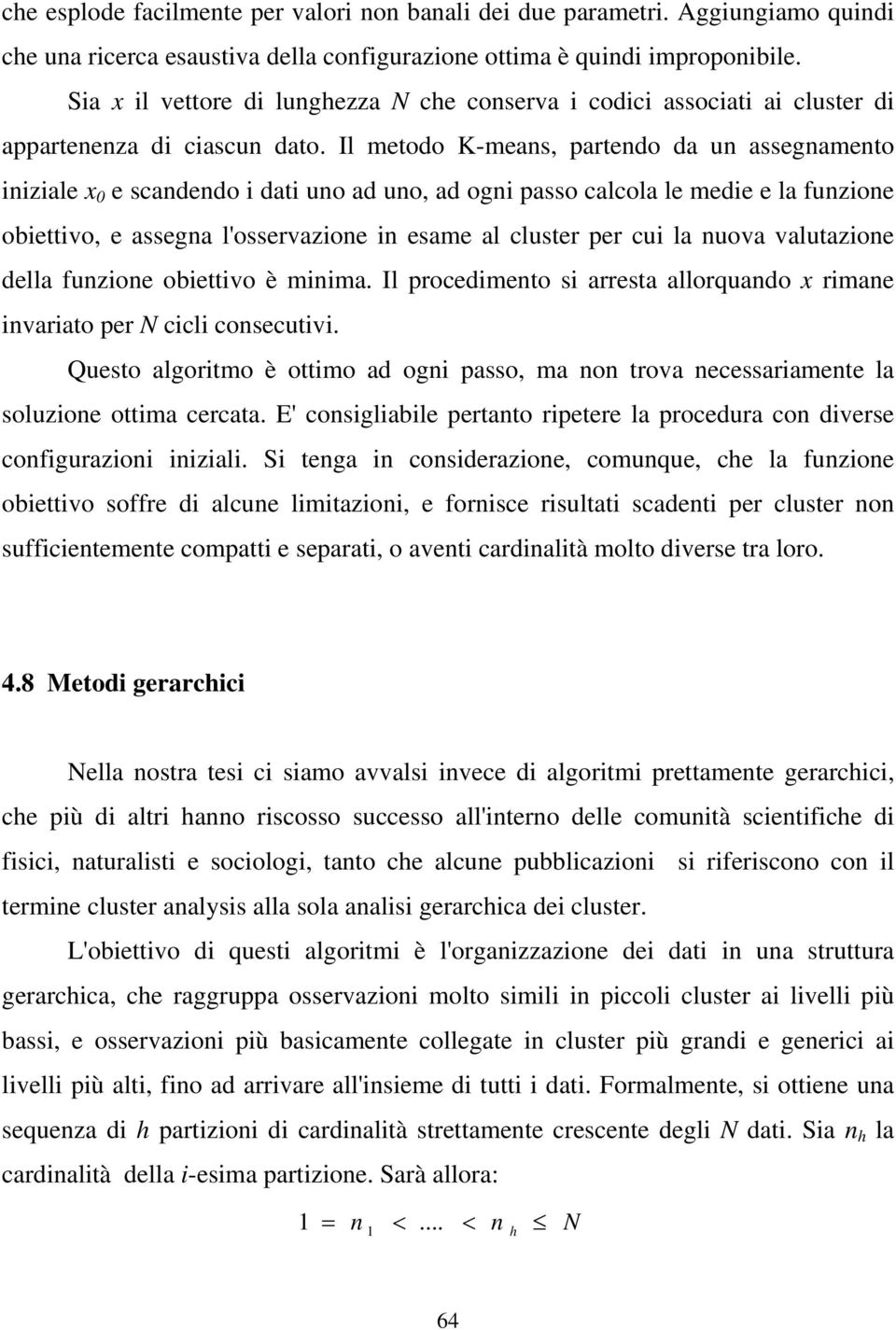 Il metodo K-means, partendo da un assegnamento nzale x 0 e scandendo dat uno ad uno, ad ogn passo calcola le mede e la funzone obettvo, e assegna l'osservazone n esame al cluster per cu la nuova