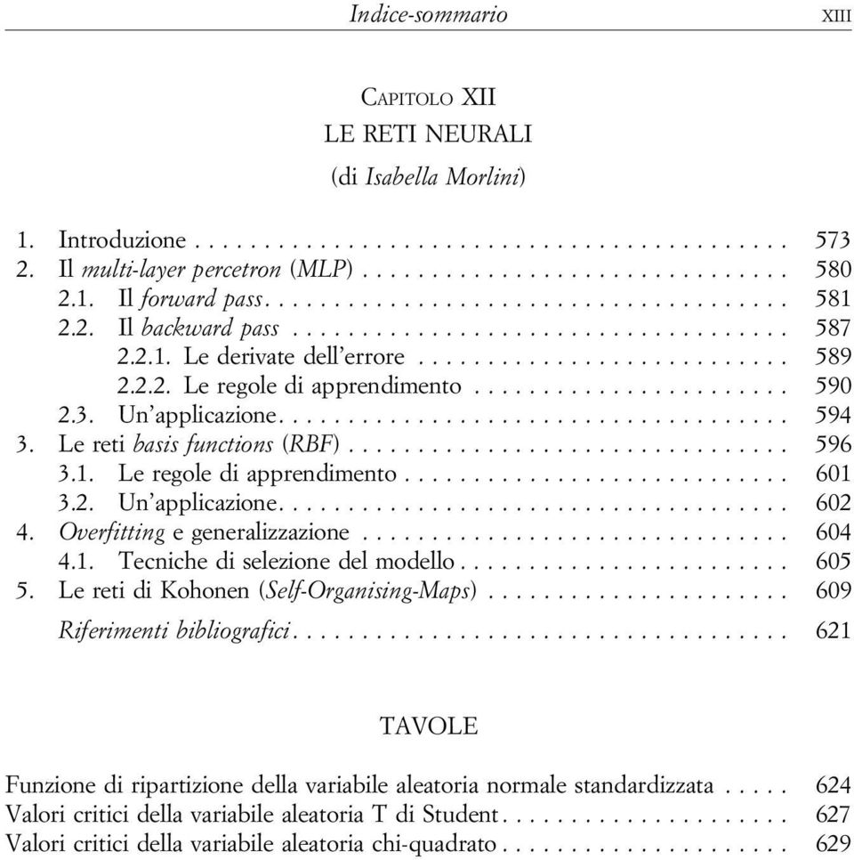 Overfitting egeneralizzazione... 604 4.1. Tecnichediselezionedelmodello... 605 5. Le reti di Kohonen (Self-Organising-Maps)... 609 Riferimenti bibliografici.