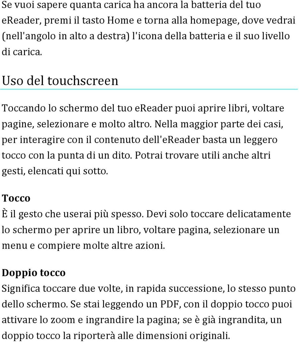 Nella maggior parte dei casi, per interagire con il contenuto dell'ereader basta un leggero tocco con la punta di un dito. Potrai trovare utili anche altri gesti, elencati qui sotto.