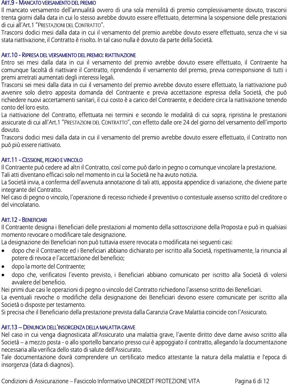 Trascorsi dodici mesi dalla data in cui il versamento del premio avrebbe dovuto essere effettuato, senza che vi sia stata riattivazione, il Contratto è risolto.