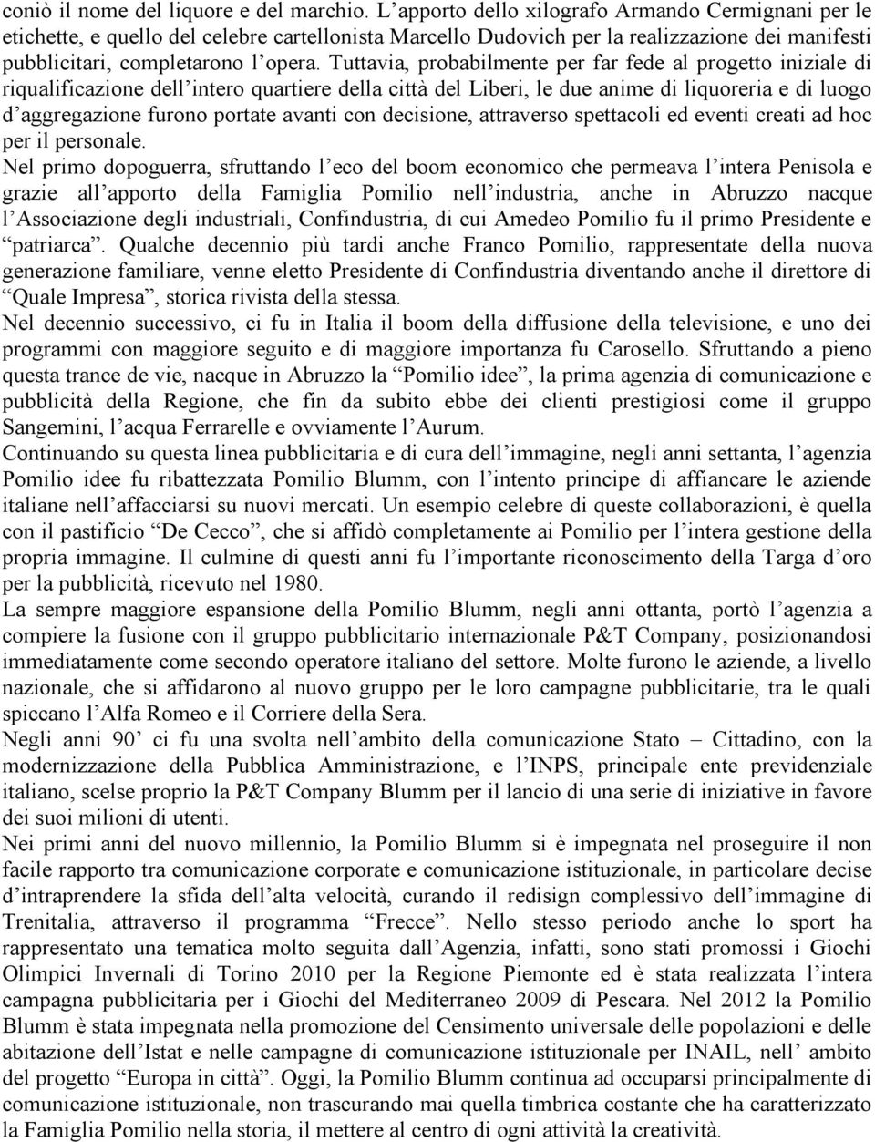 Tuttavia, probabilmente per far fede al progetto iniziale di riqualificazione dell intero quartiere della città del Liberi, le due anime di liquoreria e di luogo d aggregazione furono portate avanti