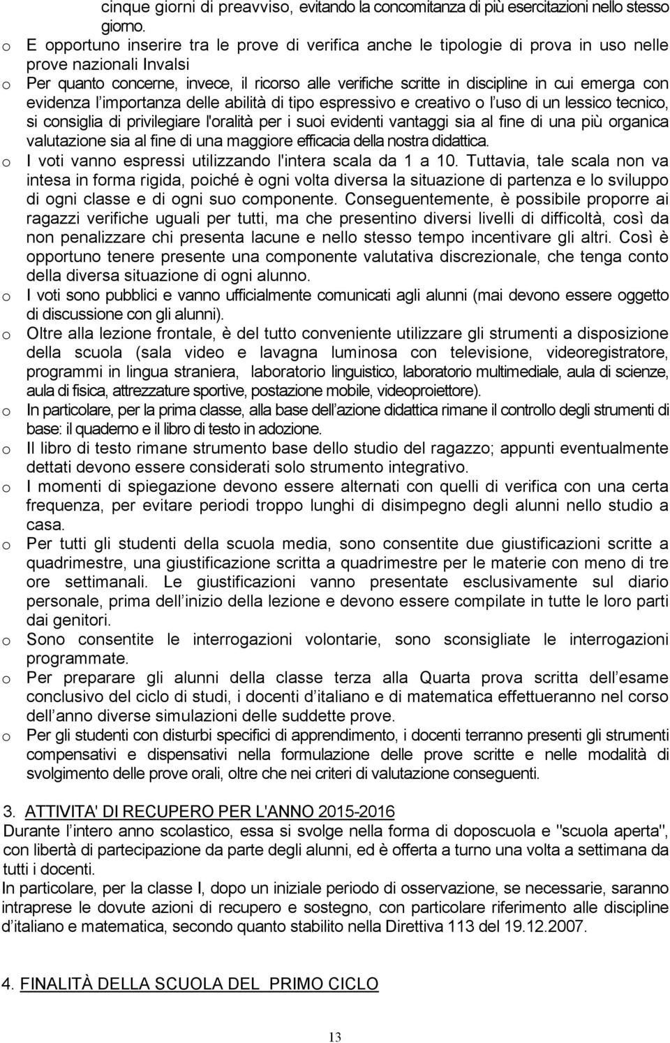 emerga con evidenza l importanza delle abilità di tipo espressivo e creativo o l uso di un lessico tecnico, si consiglia di privilegiare l'oralità per i suoi evidenti vantaggi sia al fine di una più