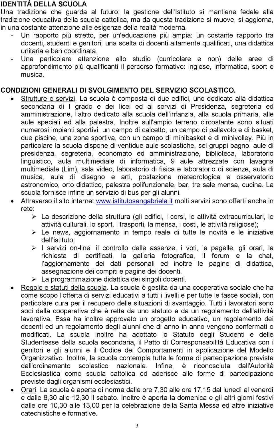 - Un rapporto più stretto, per un'educazione più ampia: un costante rapporto tra docenti, studenti e genitori; una scelta di docenti altamente qualificati, una didattica unitaria e ben coordinata.