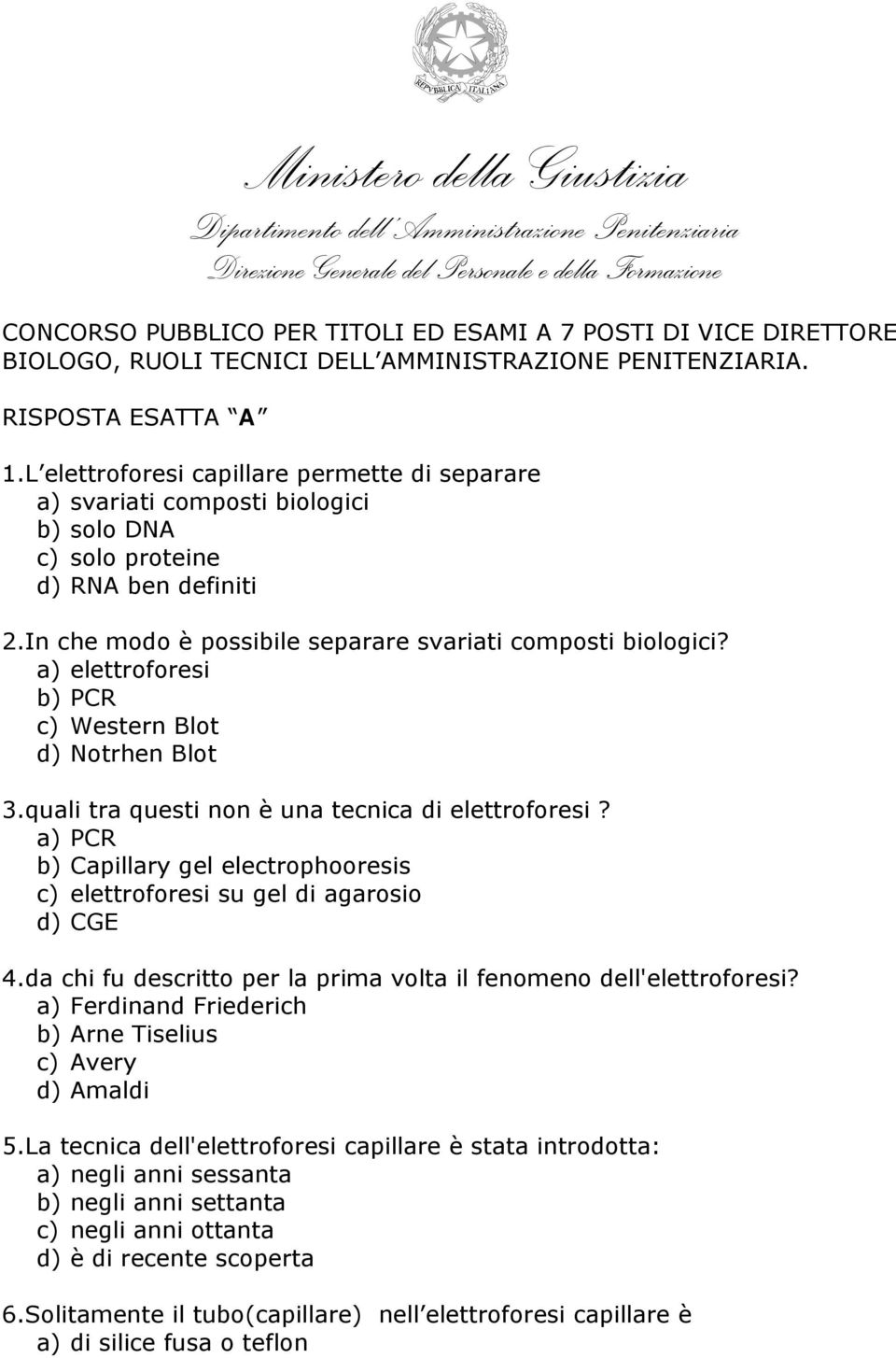 L elettroforesi capillare permette di separare a) svariati composti biologici b) solo DNA c) solo proteine d) RNA ben definiti 2.In che modo è possibile separare svariati composti biologici?