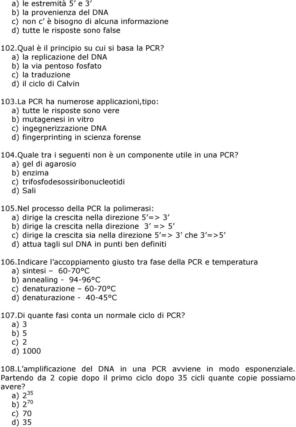 La PCR ha numerose applicazioni,tipo: a) tutte le risposte sono vere b) mutagenesi in vitro c) ingegnerizzazione DNA d) fingerprinting in scienza forense 104.