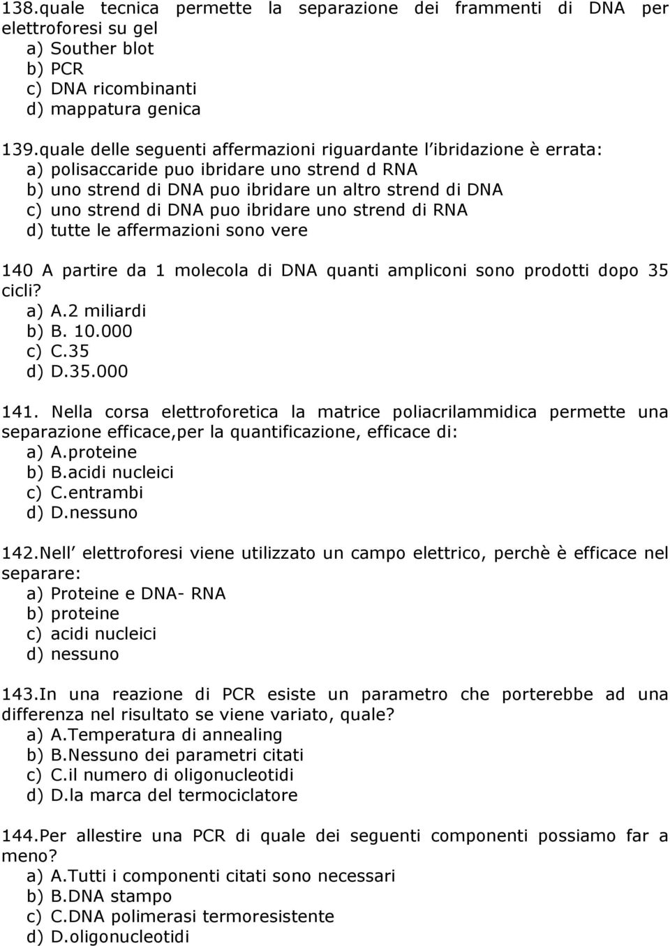 ibridare uno strend di RNA d) tutte le affermazioni sono vere 140 A partire da 1 molecola di DNA quanti ampliconi sono prodotti dopo 35 cicli? a) A.2 miliardi b) B. 10.000 c) C.35 d) D.35.000 141.