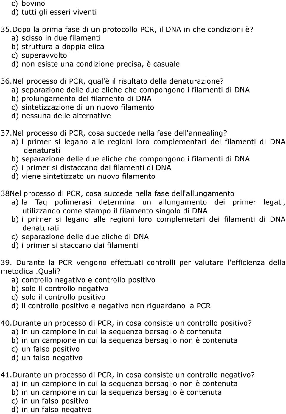 a) separazione delle due eliche che compongono i filamenti di DNA b) prolungamento del filamento di DNA c) sintetizzazione di un nuovo filamento d) nessuna delle alternative 37.