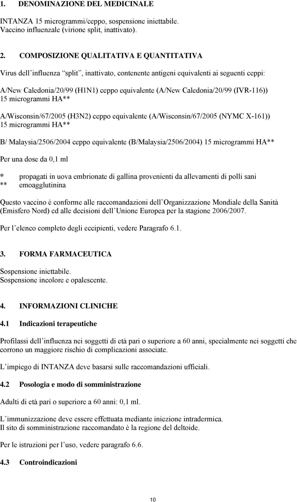 Caledonia/20/99 (IVR-116)) 15 microgrammi HA** A/Wisconsin/67/2005 (H3N2) ceppo equivalente (A/Wisconsin/67/2005 (NYMC X-161)) 15 microgrammi HA** B/ Malaysia/2506/2004 ceppo equivalente