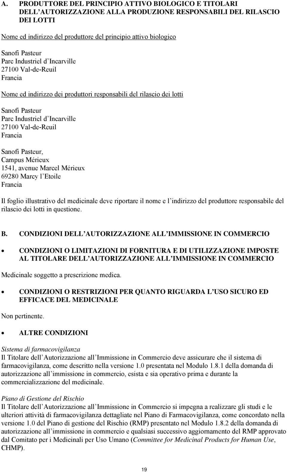 Francia Sanofi Pasteur, Campus Mérieux 1541, avenue Marcel Mérieux 69280 Marcy l Etoile Francia Il foglio illustrativo del medicinale deve riportare il nome e l indirizzo del produttore responsabile