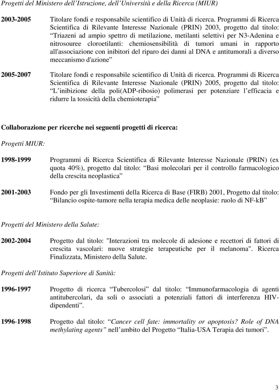 cloroetilanti: chemiosensibilità di tumori umani in rapporto all'associazione con inibitori del riparo dei danni al DNA e antitumorali a diverso meccanismo d'azione 2005-2007 Titolare fondi e