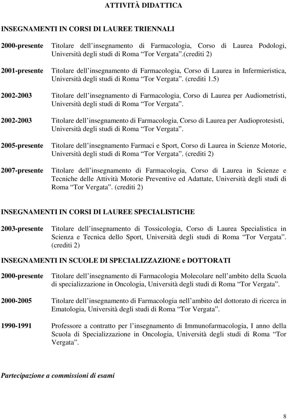 5) 2002-2003 Titolare dell insegnamento di Farmacologia, Corso di Laurea per Audiometristi, Università degli studi di Roma Tor Vergata.