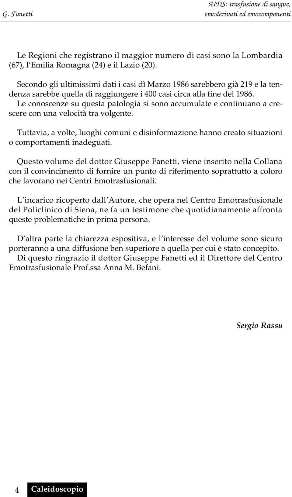 Le conoscenze su questa patologia si sono accumulate e continuano a crescere con una velocità tra volgente.