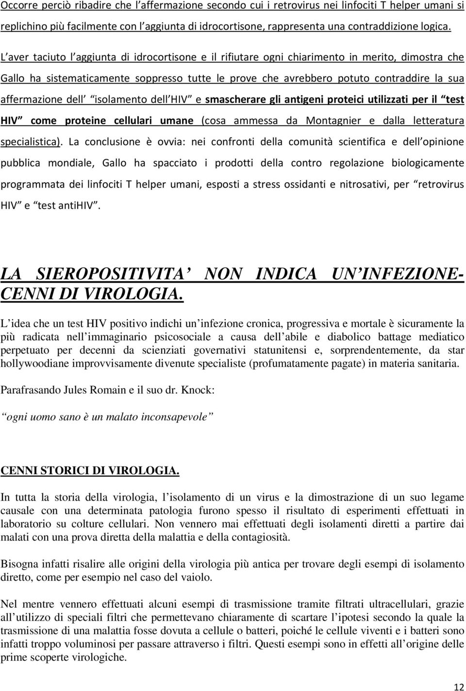 affermazione dell isolamento dell HIV e smascherare gli antigeni proteici utilizzati per il test HIV come proteine cellulari umane (cosa ammessa da Montagnier e dalla letteratura specialistica).