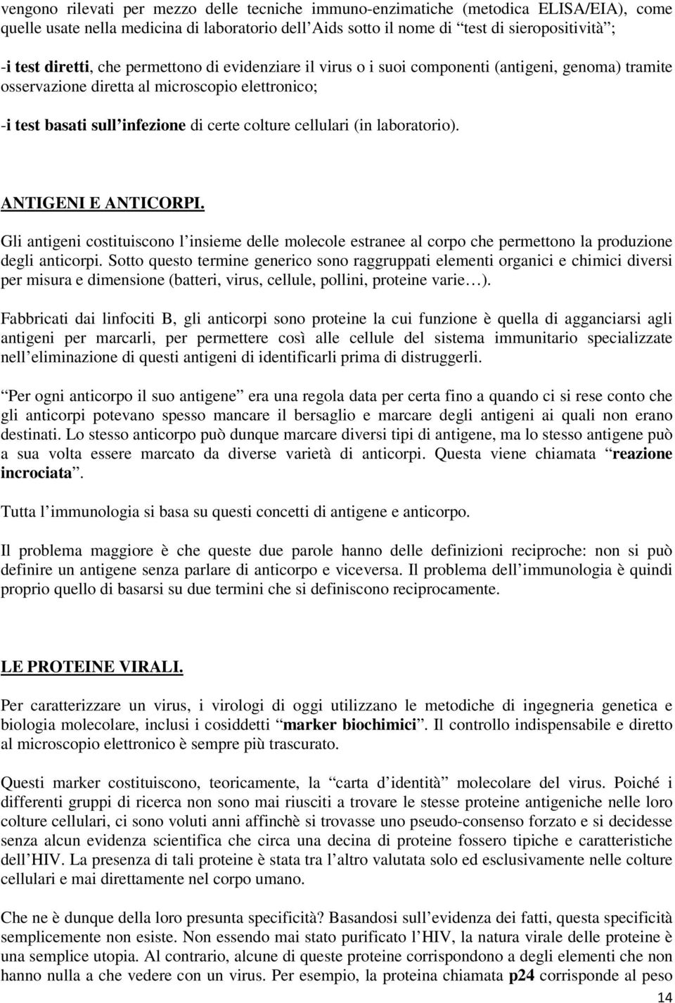 cellulari (in laboratorio). ANTIGENI E ANTICORPI. Gli antigeni costituiscono l insieme delle molecole estranee al corpo che permettono la produzione degli anticorpi.