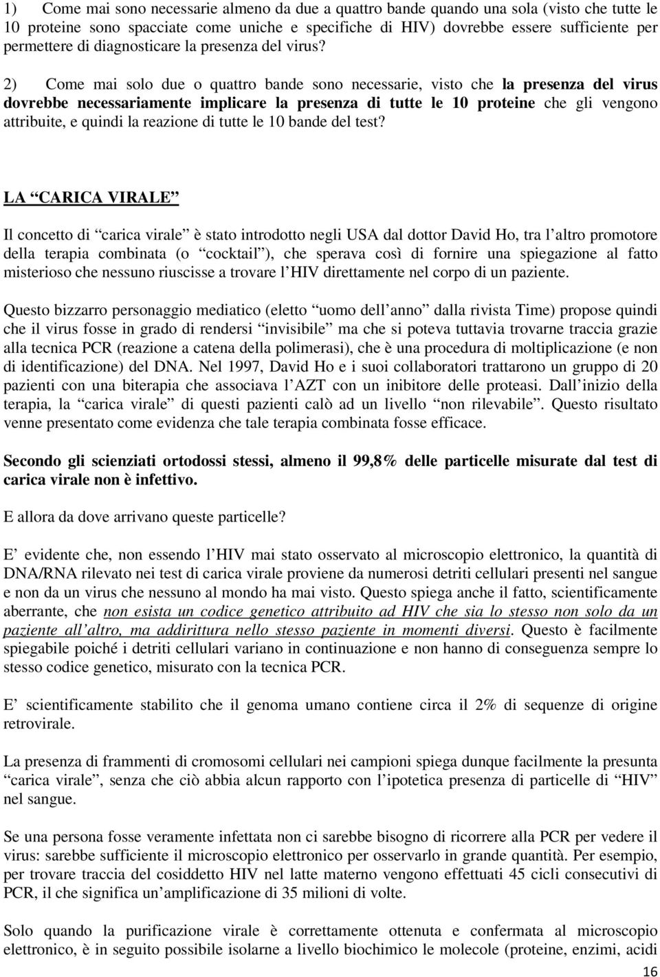 2) Come mai solo due o quattro bande sono necessarie, visto che la presenza del virus dovrebbe necessariamente implicare la presenza di tutte le 10 proteine che gli vengono attribuite, e quindi la