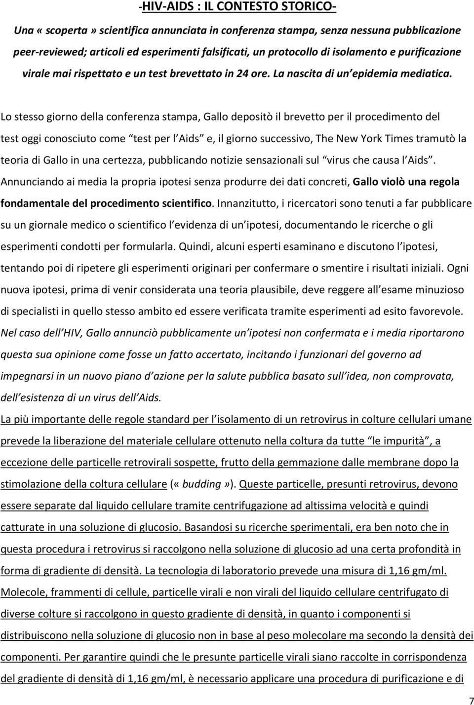 Lo stesso giorno della conferenza stampa, Gallo depositò il brevetto per il procedimento del test oggi conosciuto come test per l Aids e, il giorno successivo, The New York Times tramutò la teoria di