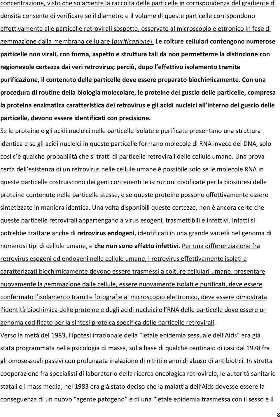 Le colture cellulari contengono numerose particelle non virali, con forma, aspetto e struttura tali da non permetterne la distinzione con ragionevole certezza dai veri retrovirus; perciò, dopo l