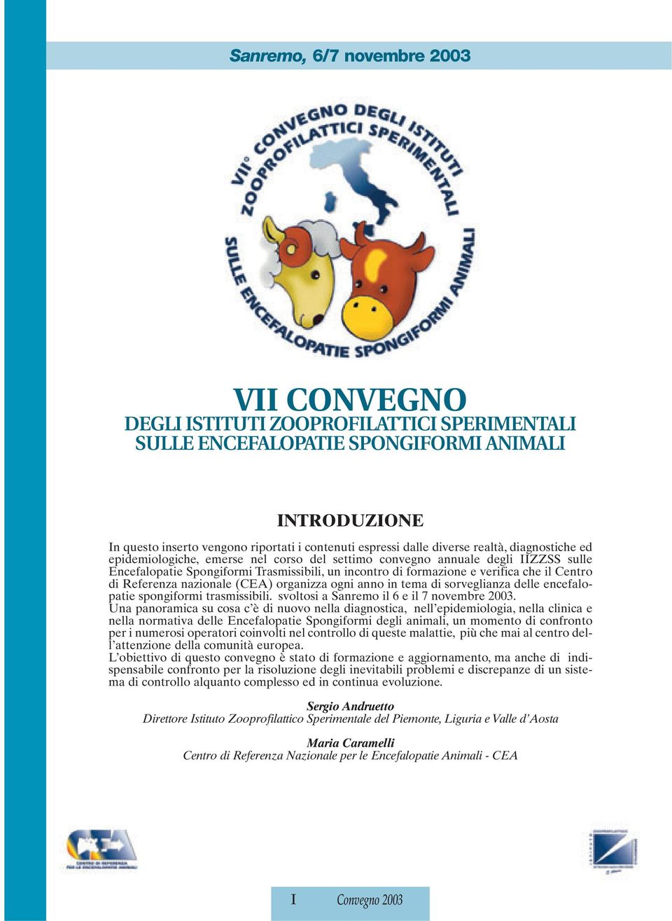 Referenza nazionale (CEA) organizza ogni anno in tema di sorveglianza delle encefalopatie spongiformi trasmissibili. svoltosi a Sanremo il 6 e il 7 novembre 2003.
