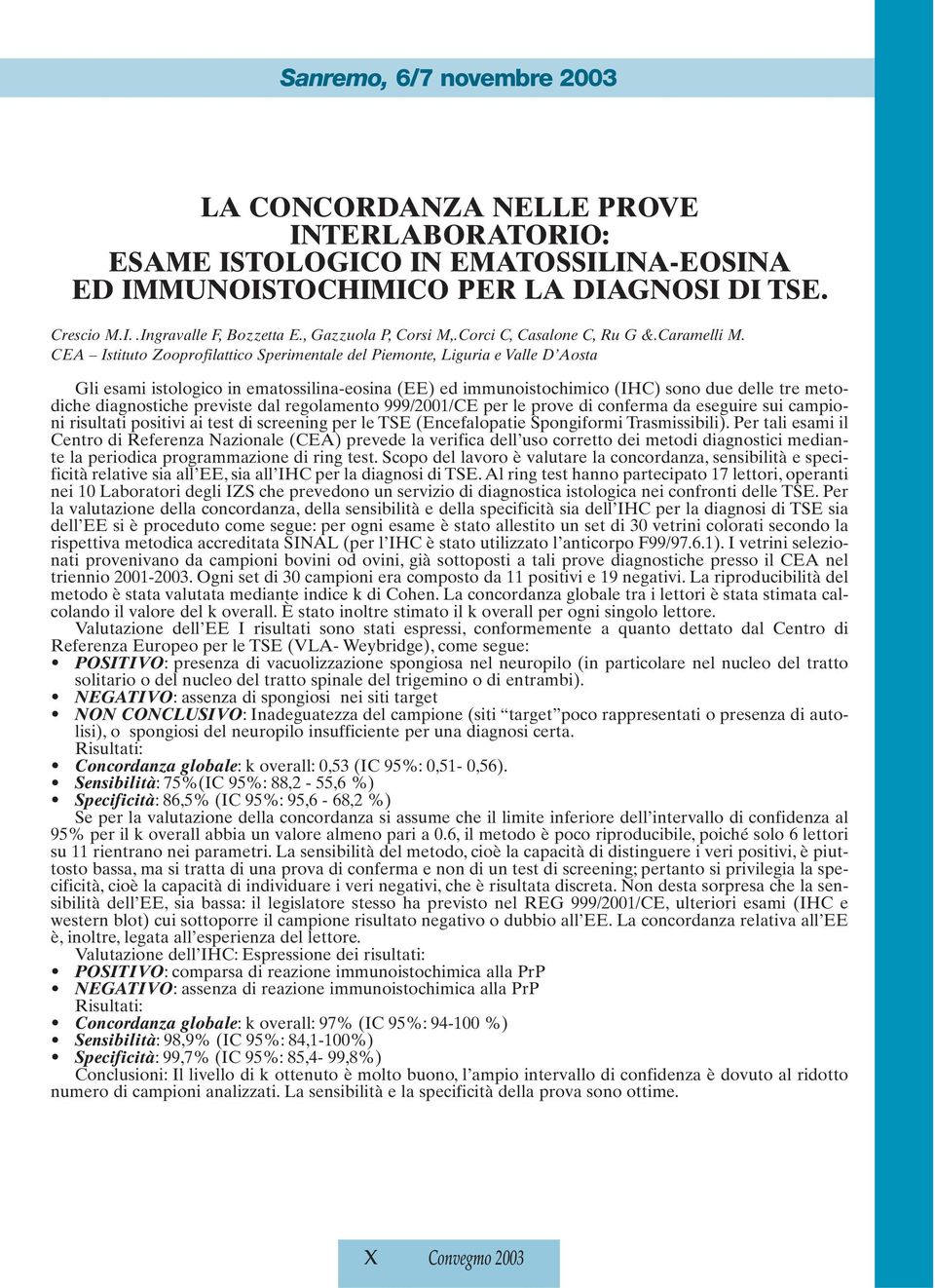 CEA Istituto Zooprofilattico Sperimentale del Piemonte, Liguria e Valle D Aosta Gli esami istologico in ematossilina-eosina (EE) ed immunoistochimico (IHC) sono due delle tre metodiche diagnostiche