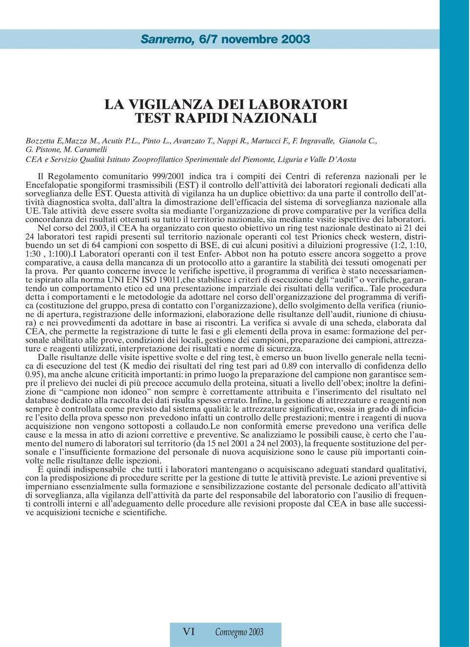 per le Encefalopatie spongiformi trasmissibili (EST) il controllo dell attività dei laboratori regionali dedicati alla sorveglianza delle EST.