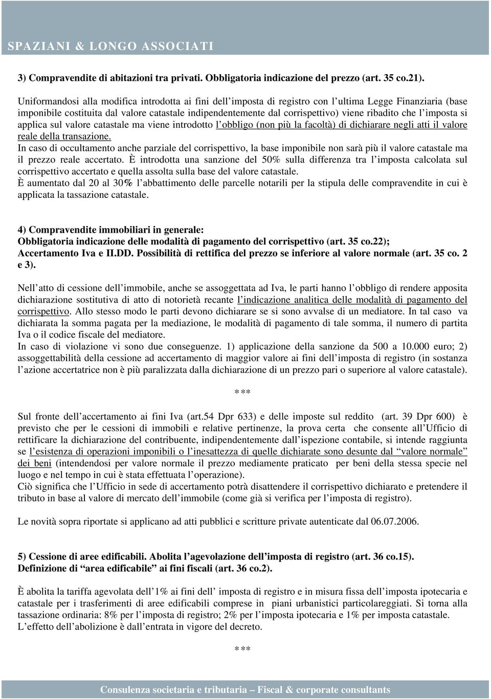 ribadito che l imposta si applica sul valore catastale ma viene introdotto l obbligo (non più la facoltà) di dichiarare negli atti il valore reale della transazione.