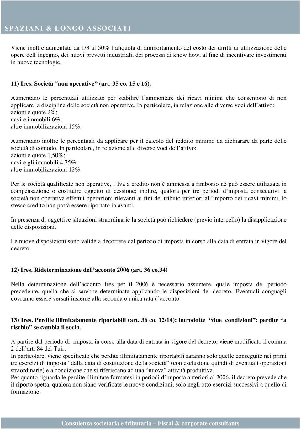 Aumentano le percentuali utilizzate per stabilire l ammontare dei ricavi minimi che consentono di non applicare la disciplina delle società non operative.