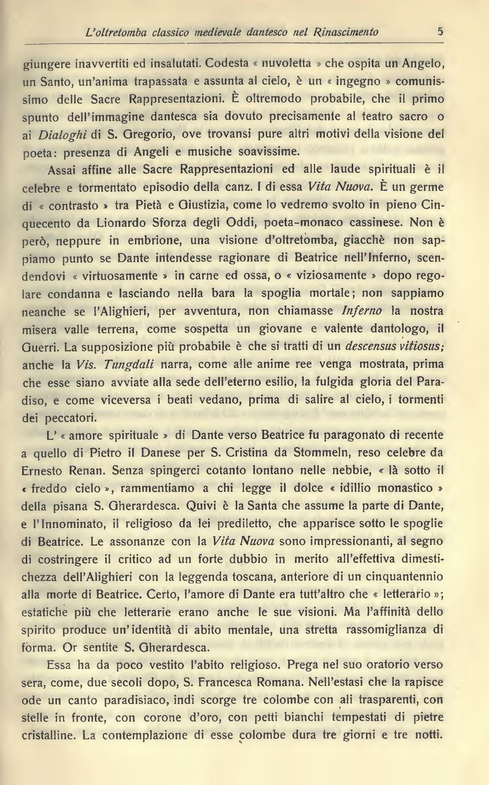 È oltremodo probabile, che il primo spunto dell'immagine dantesca sia dovuto precisamente al teatro sacro o ai Dialoghi di S.