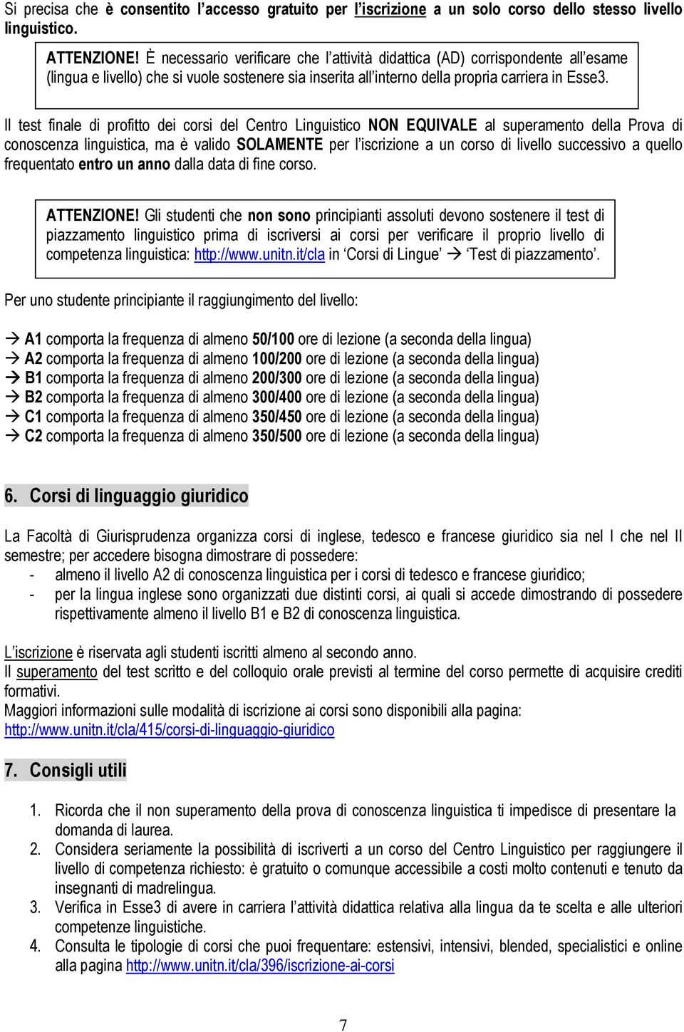 Il test finale di profitto dei corsi del Centro Linguistico NON EQUIVALE al superamento della Prova di conoscenza linguistica, ma è valido SOLAMENTE per l iscrizione a un corso di livello successivo