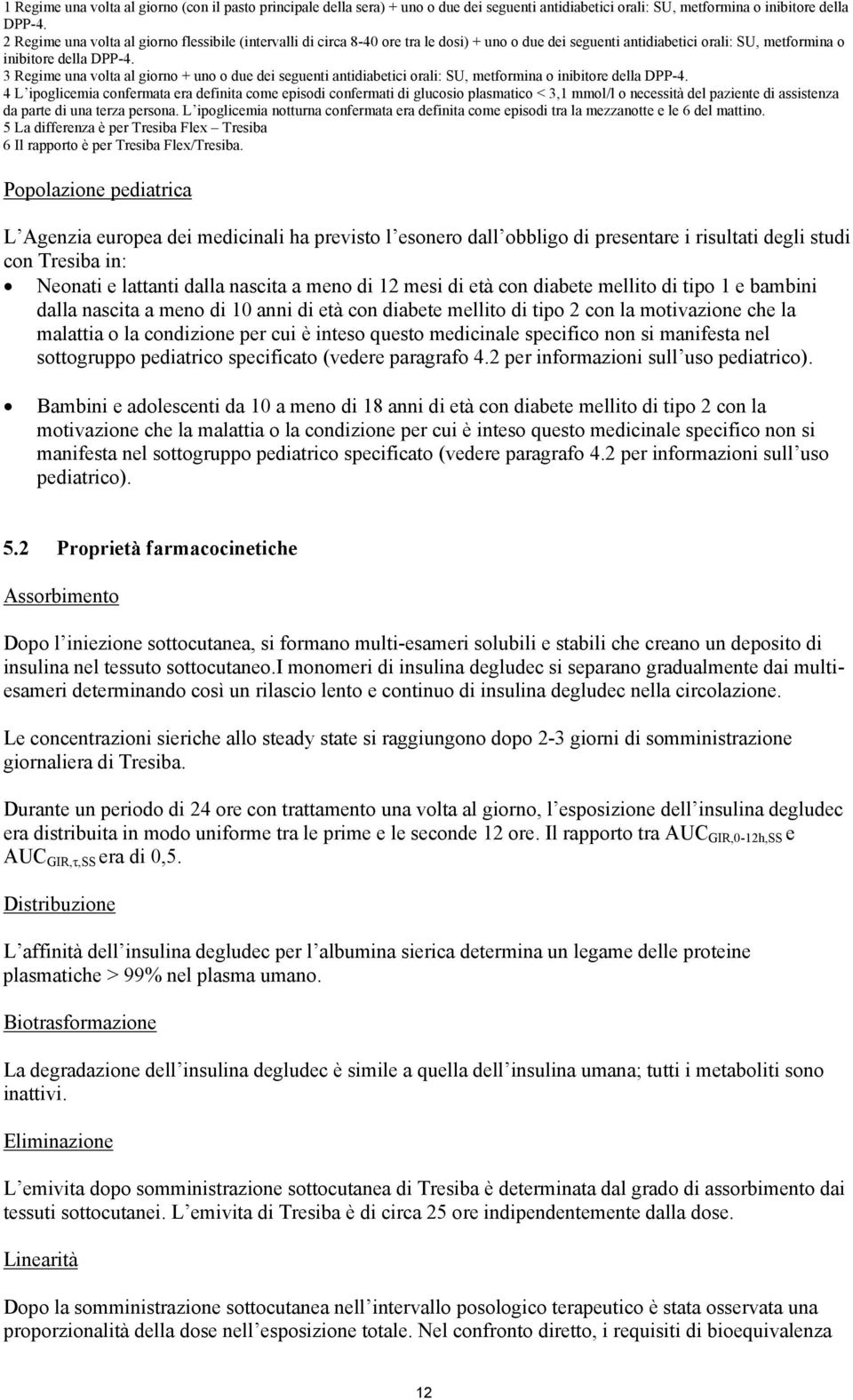 3 Regime una volta al giorno + uno o due dei seguenti antidiabetici orali: SU, metformina o inibitore della DPP-4.