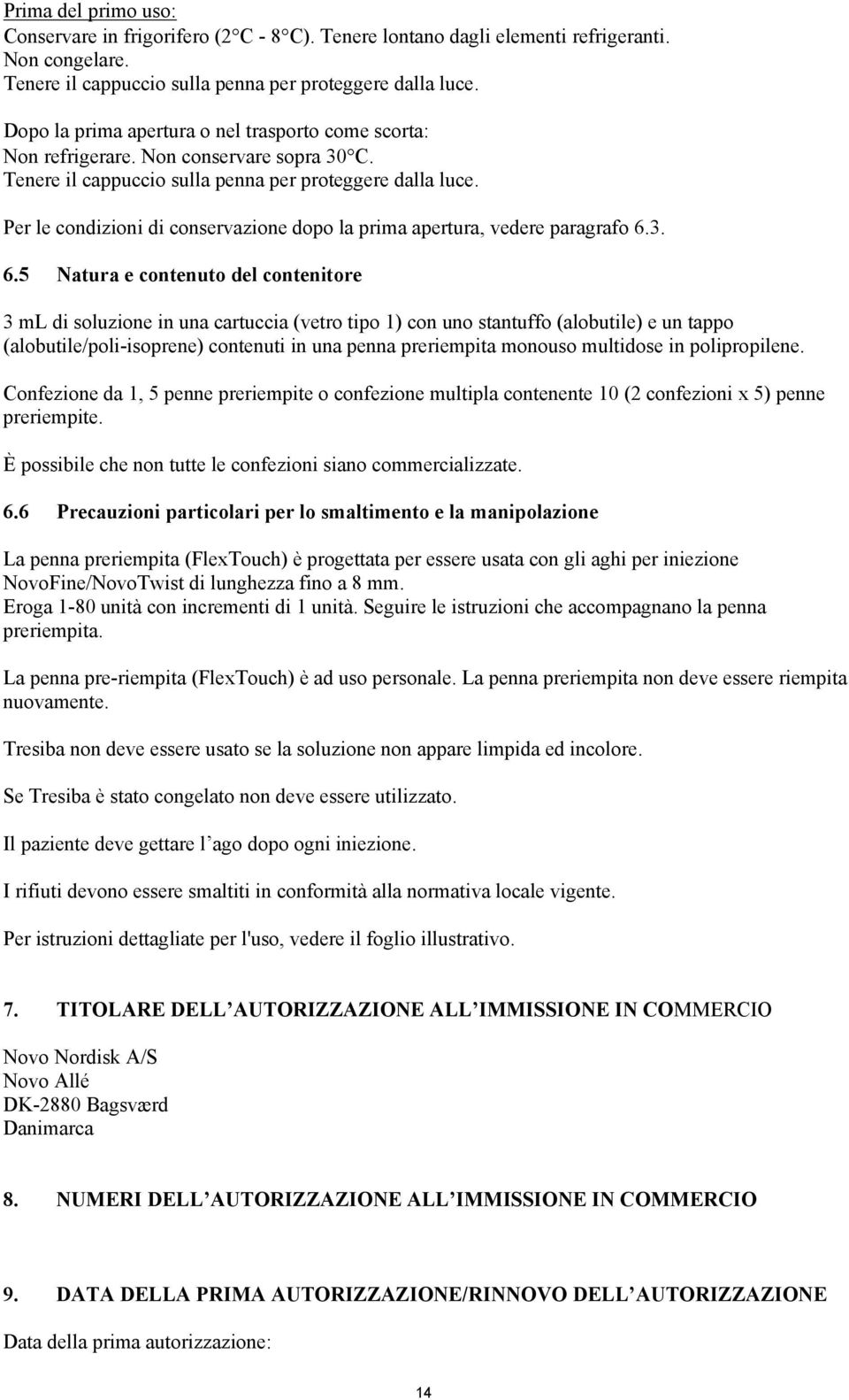 Per le condizioni di conservazione dopo la prima apertura, vedere paragrafo 6.