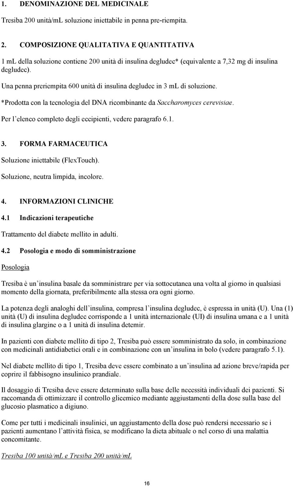 Per l elenco completo degli eccipienti, vedere paragrafo 6.1. 3. FORMA FARMACEUTICA Soluzione iniettabile (FlexTouch). Soluzione, neutra limpida, incolore. 4. INFORMAZIONI CLINICHE 4.