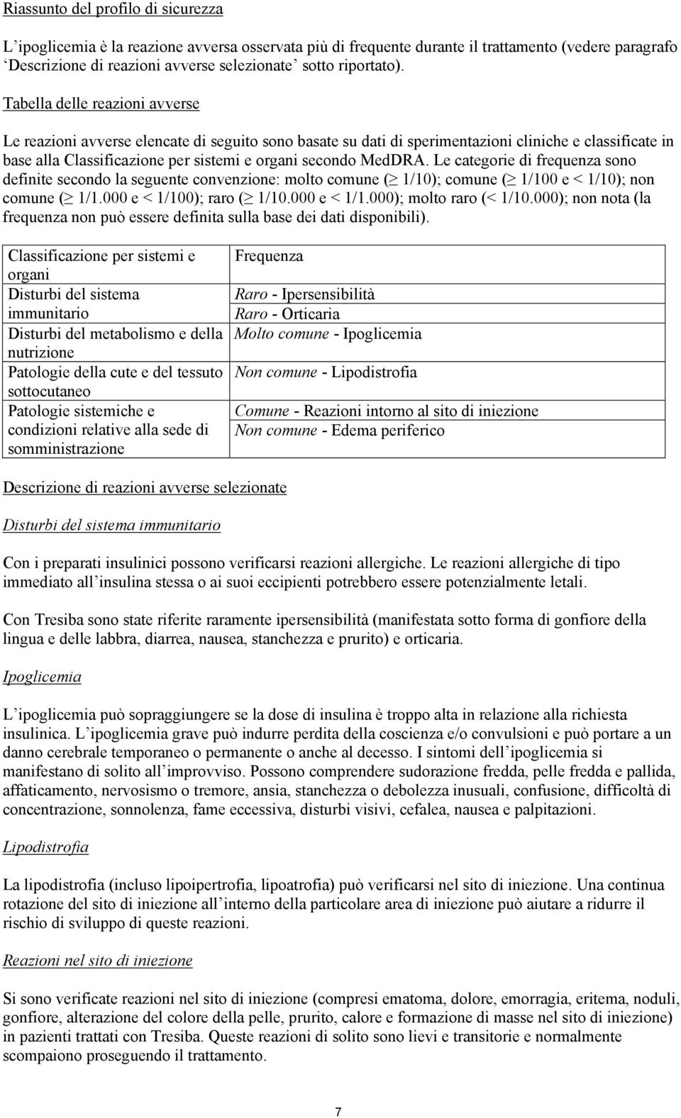 Le categorie di frequenza sono definite secondo la seguente convenzione: molto comune ( 1/10); comune ( 1/100 e < 1/10); non comune ( 1/1.000 e < 1/100); raro ( 1/10.000 e < 1/1.000); molto raro (< 1/10.