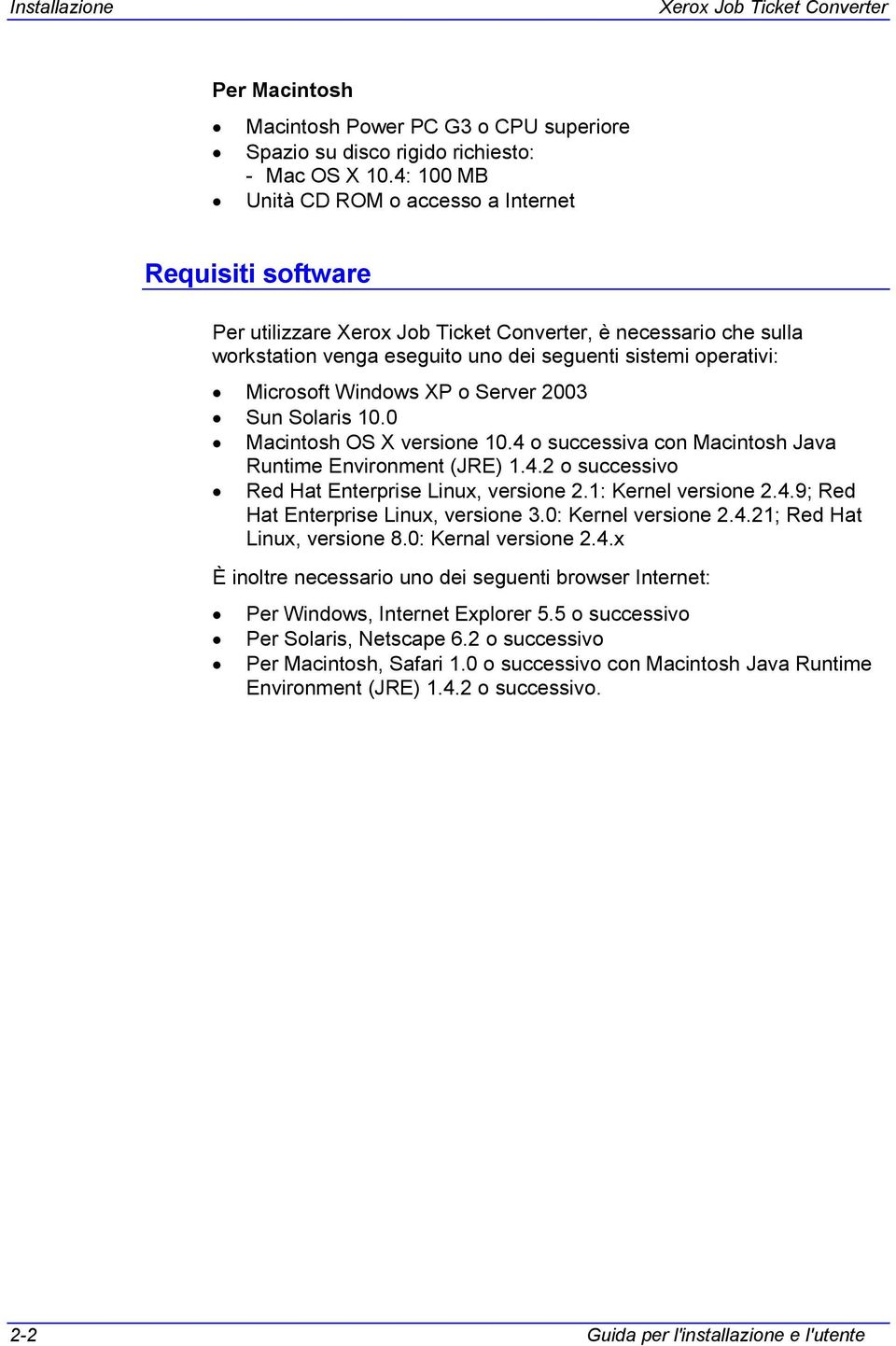 Microsoft Windows XP o Server 2003 Sun Solaris 10.0 Macintosh OS X versione 10.4 o successiva con Macintosh Java Runtime Environment (JRE) 1.4.2 o successivo Red Hat Enterprise Linux, versione 2.