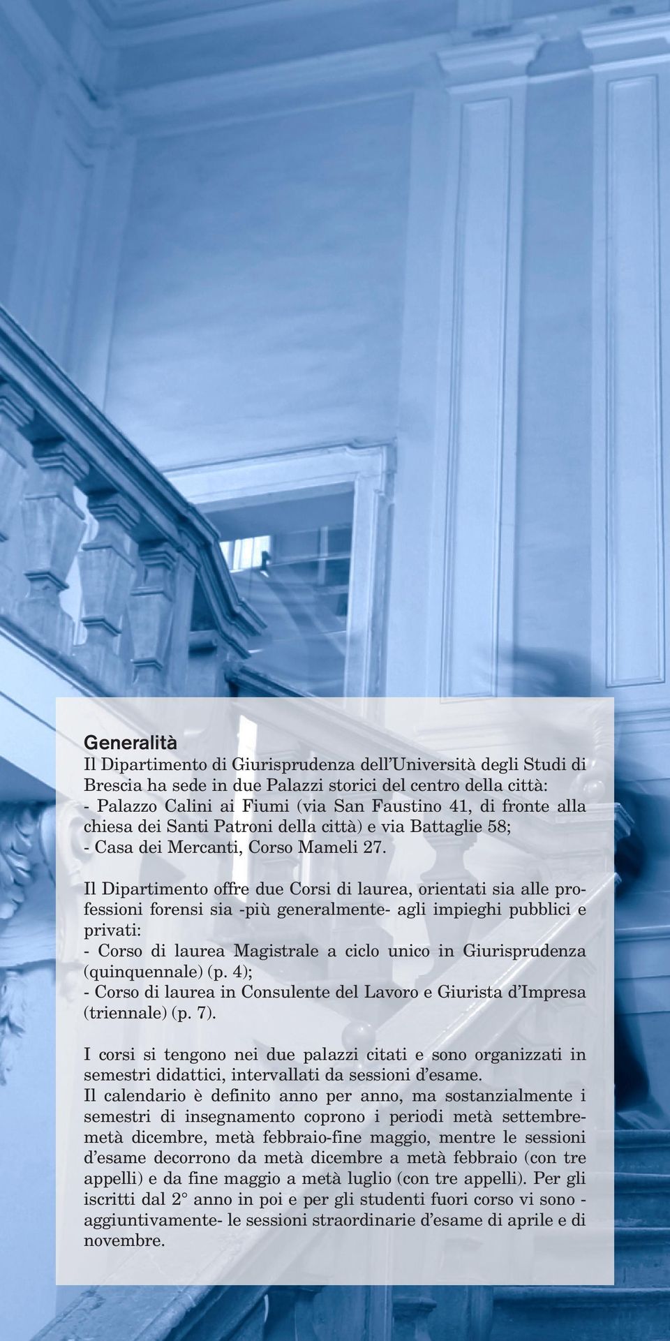 Il Dipartimento offre due Corsi di laurea, orientati sia alle professioni forensi sia -più generalmente- agli impieghi pubblici e privati: - Corso di laurea Magistrale a ciclo unico in Giurisprudenza