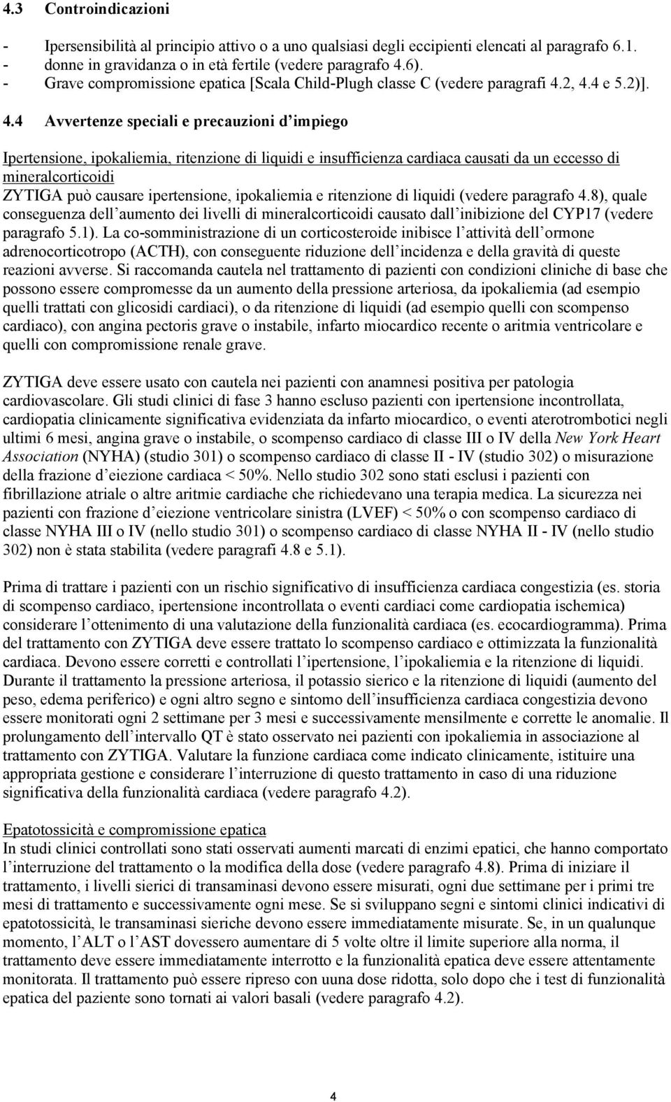 2, 4.4 e 5.2)]. 4.4 Avvertenze speciali e precauzioni d impiego Ipertensione, ipokaliemia, ritenzione di liquidi e insufficienza cardiaca causati da un eccesso di mineralcorticoidi ZYTIGA può causare