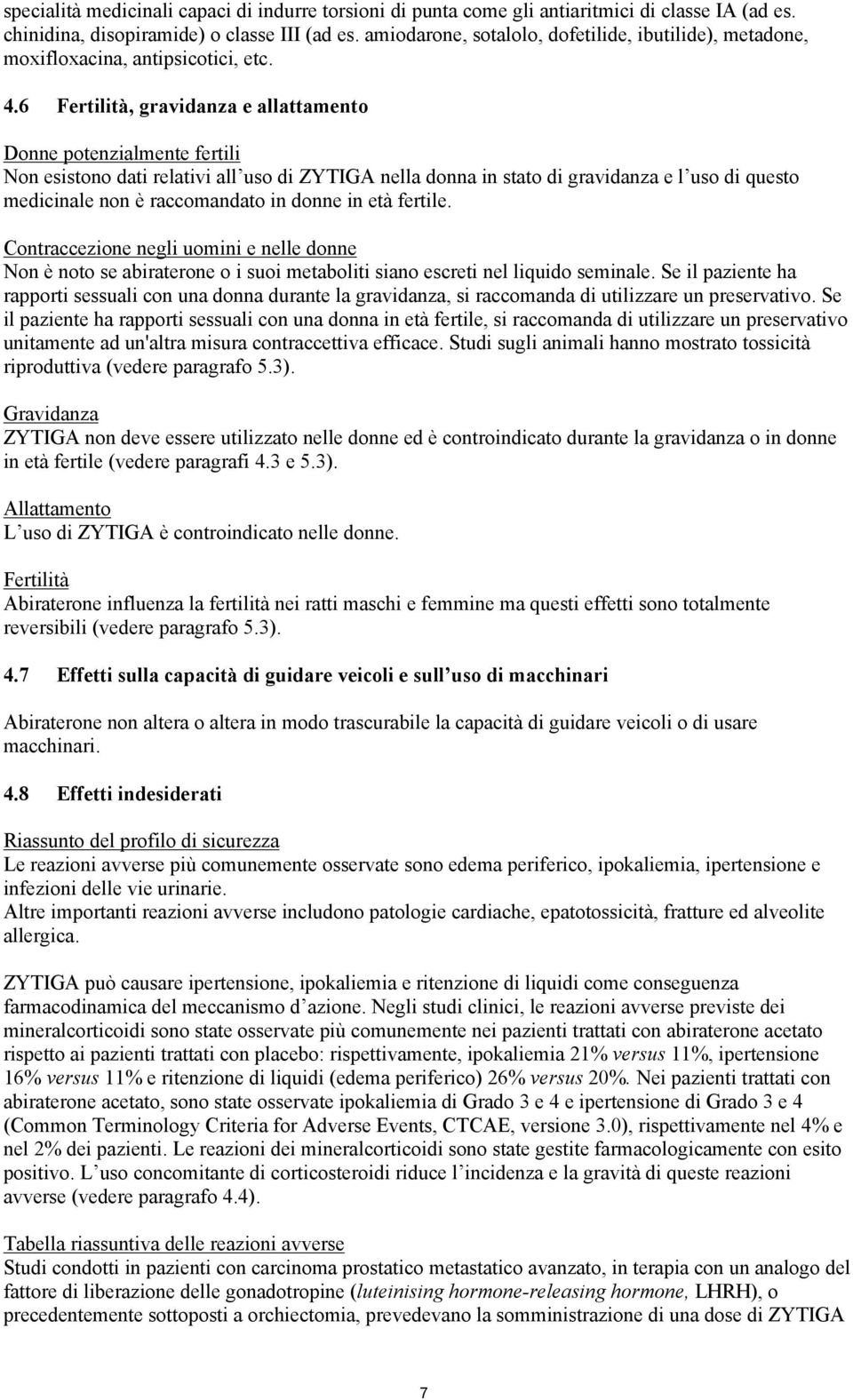 6 Fertilità, gravidanza e allattamento Donne potenzialmente fertili Non esistono dati relativi all uso di ZYTIGA nella donna in stato di gravidanza e l uso di questo medicinale non è raccomandato in