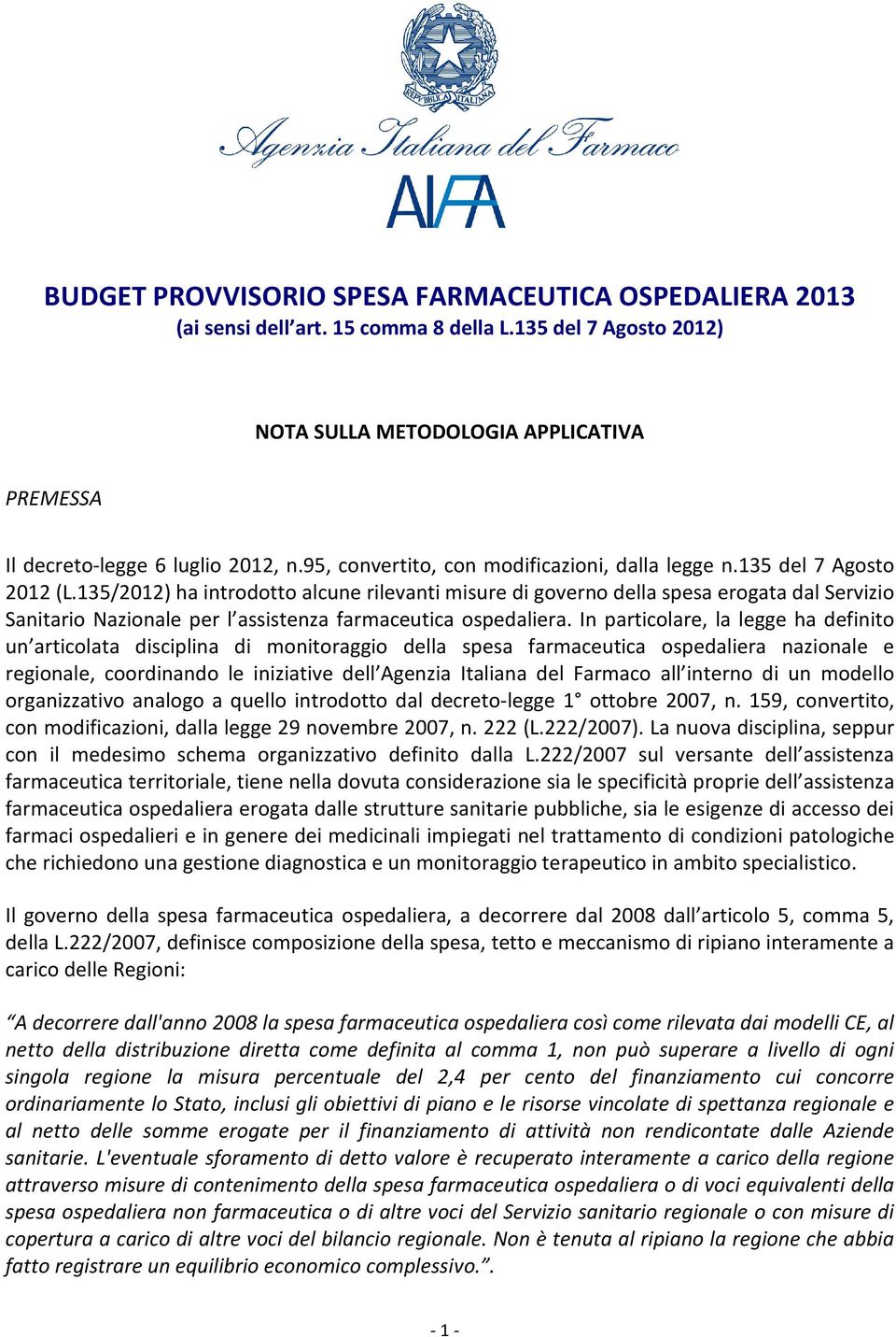 135/2012) ha introdotto alcune rilevanti misure di governo della spesa erogata dal Servizio Sanitario Nazionale per l assistenza farmaceutica ospedaliera.