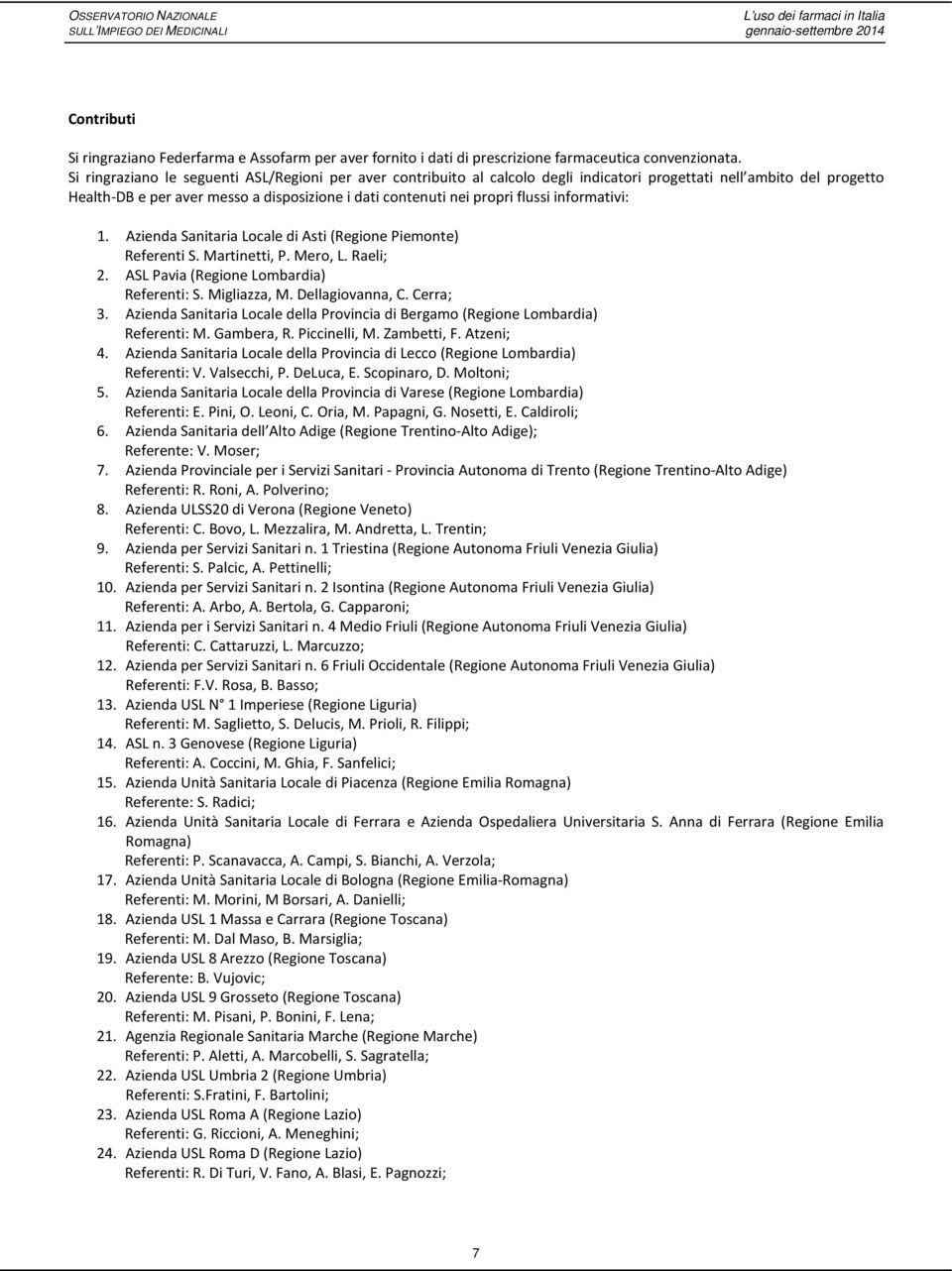 flussi informativi: 1. Azienda Sanitaria Locale di Asti (Regione Piemonte) Referenti S. Martinetti, P. Mero, L. Raeli; 2. ASL Pavia (Regione Lombardia) Referenti: S. Migliazza, M. Dellagiovanna, C.