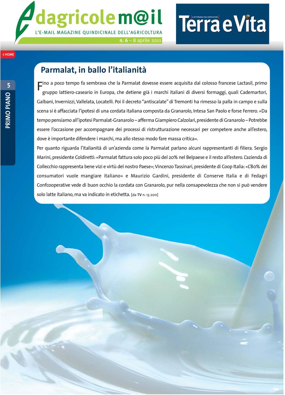 Poi il decreto antiscalate di Tremonti ha rimesso la palla in campo e sulla scena si è affacciata l ipotesi di una cordata italiana composta da Granarolo, Intesa San Paolo e forse Ferrero.