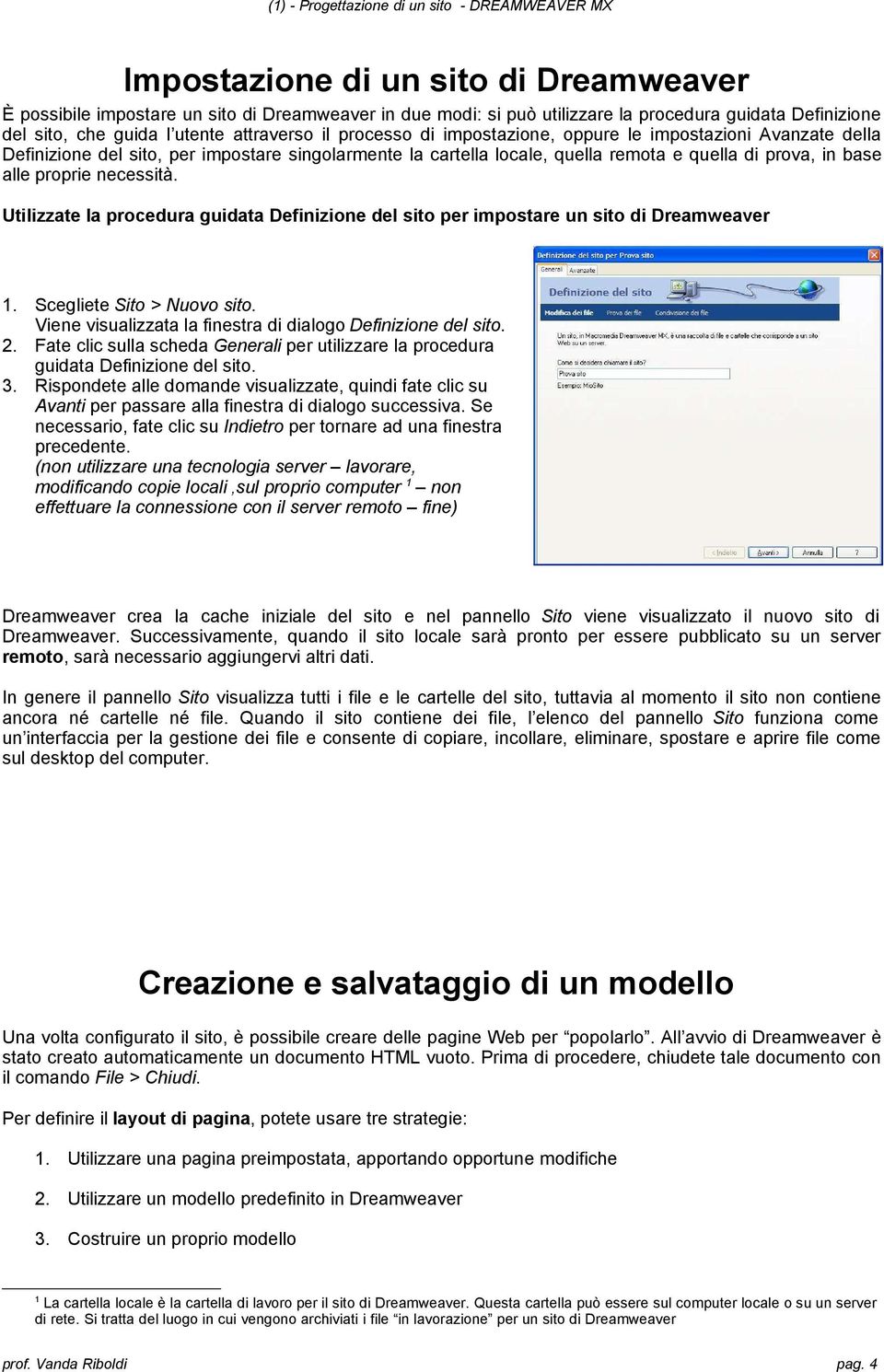 prprie necessità. Utilizzate la prcedura guidata Definizine del sit per impstare un sit di Dreamweaver 1. Scegliete Sit > Nuv sit. Viene visualizzata la finestra di dialg Definizine del sit. 2.