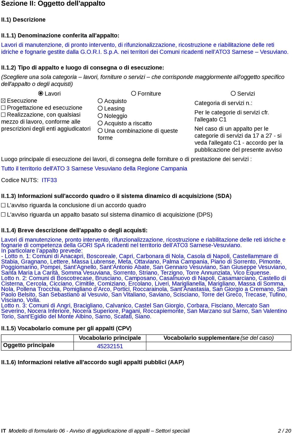 1) Denominazione conferita all'appalto: Lavori di manutenzione, di pronto intervento, di rifunzionalizzazione, ricostruzione e riabilitazione delle reti idriche e fognarie gestite dalla G.O.R.I. S.p.A.