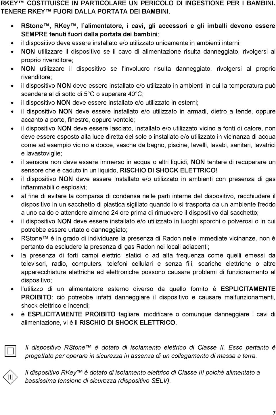 ambienti interni; NON utilizzare il dispositivo se il cavo di alimentazione risulta danneggiato, rivolgersi al proprio rivenditore; NON utilizzare il dispositivo se l involucro risulta danneggiato,