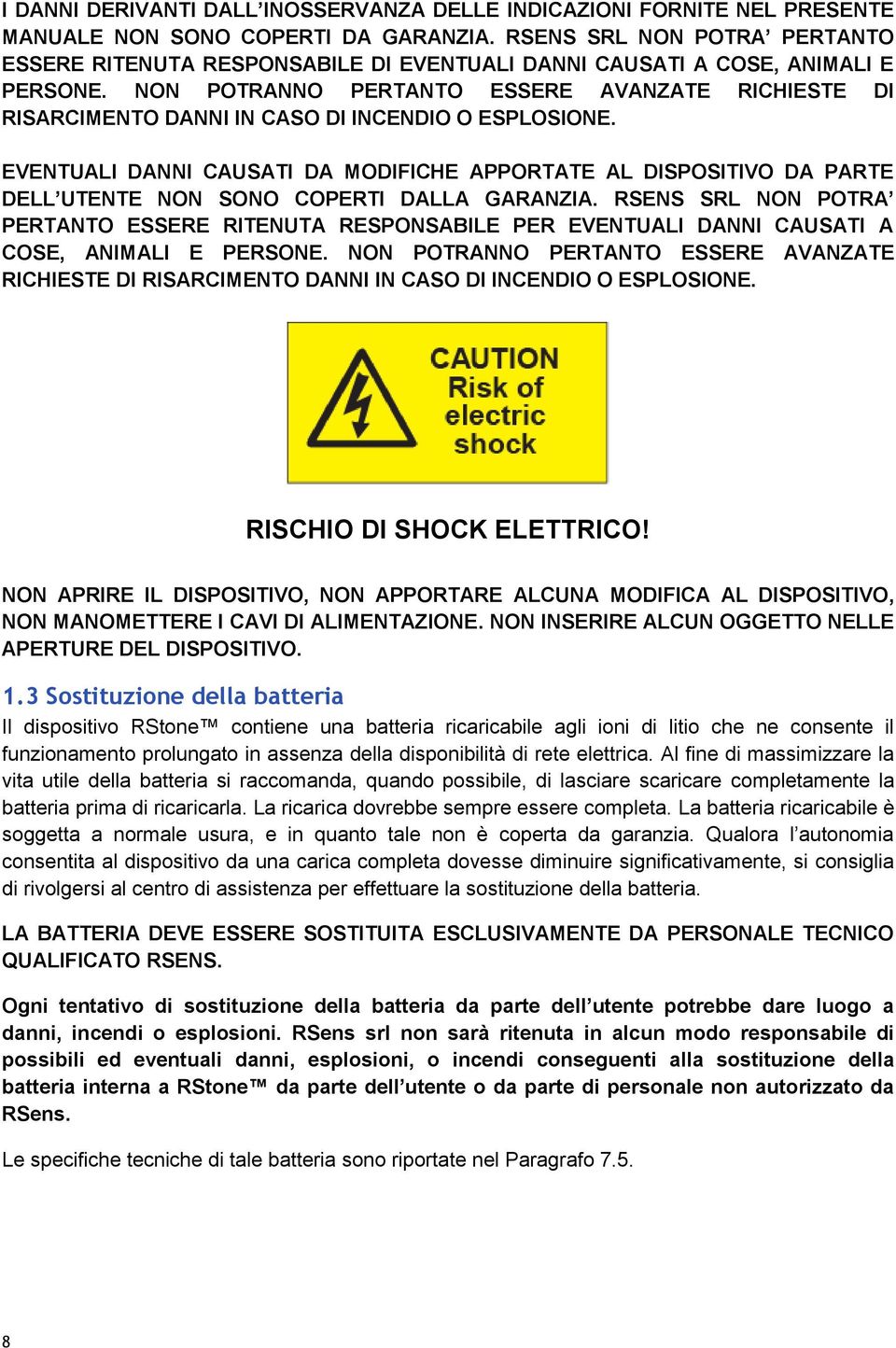 NON POTRANNO PERTANTO ESSERE AVANZATE RICHIESTE DI RISARCIMENTO DANNI IN CASO DI INCENDIO O ESPLOSIONE.