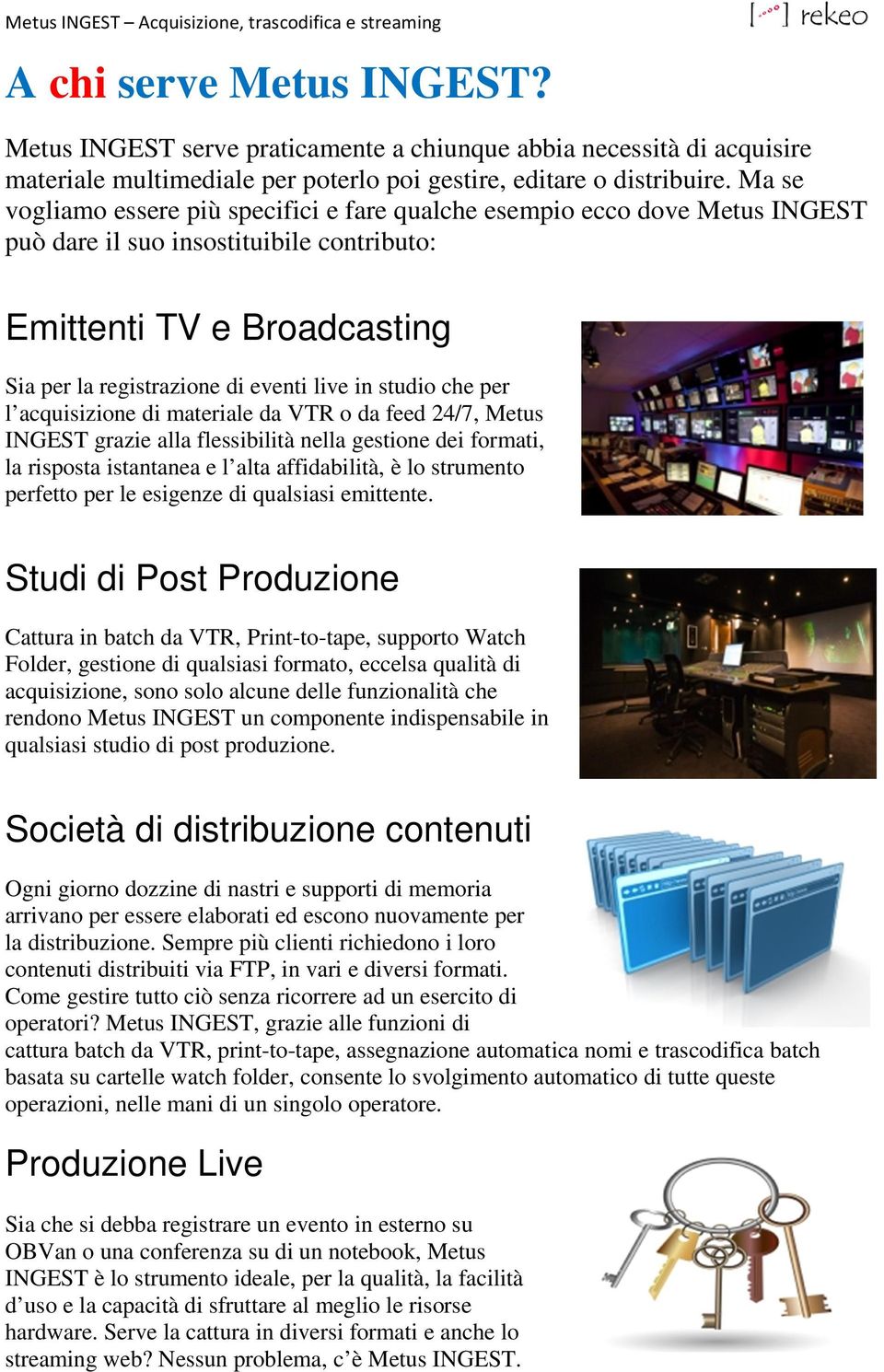 studio che per l acquisizione di materiale da VTR o da feed 24/7, Metus INGEST grazie alla flessibilità nella gestione dei formati, la risposta istantanea e l alta affidabilità, è lo strumento