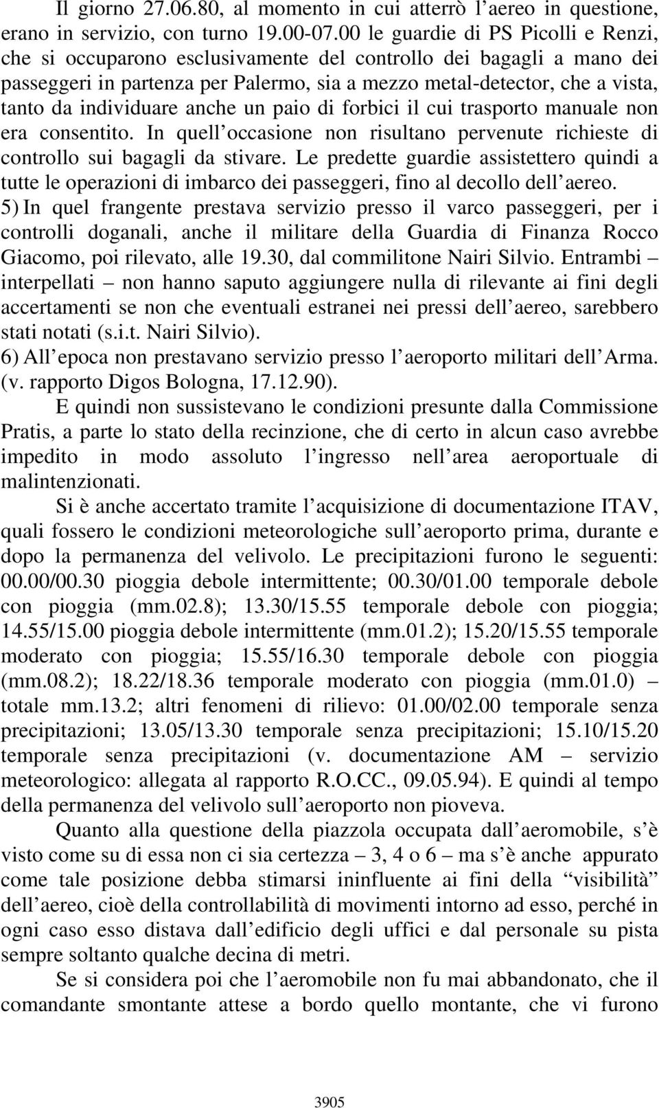 individuare anche un paio di forbici il cui trasporto manuale non era consentito. In quell occasione non risultano pervenute richieste di controllo sui bagagli da stivare.