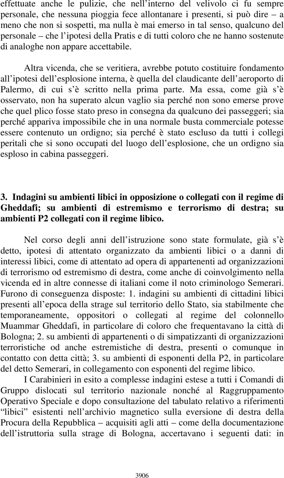 Altra vicenda, che se veritiera, avrebbe potuto costituire fondamento all ipotesi dell esplosione interna, è quella del claudicante dell aeroporto di Palermo, di cui s è scritto nella prima parte.