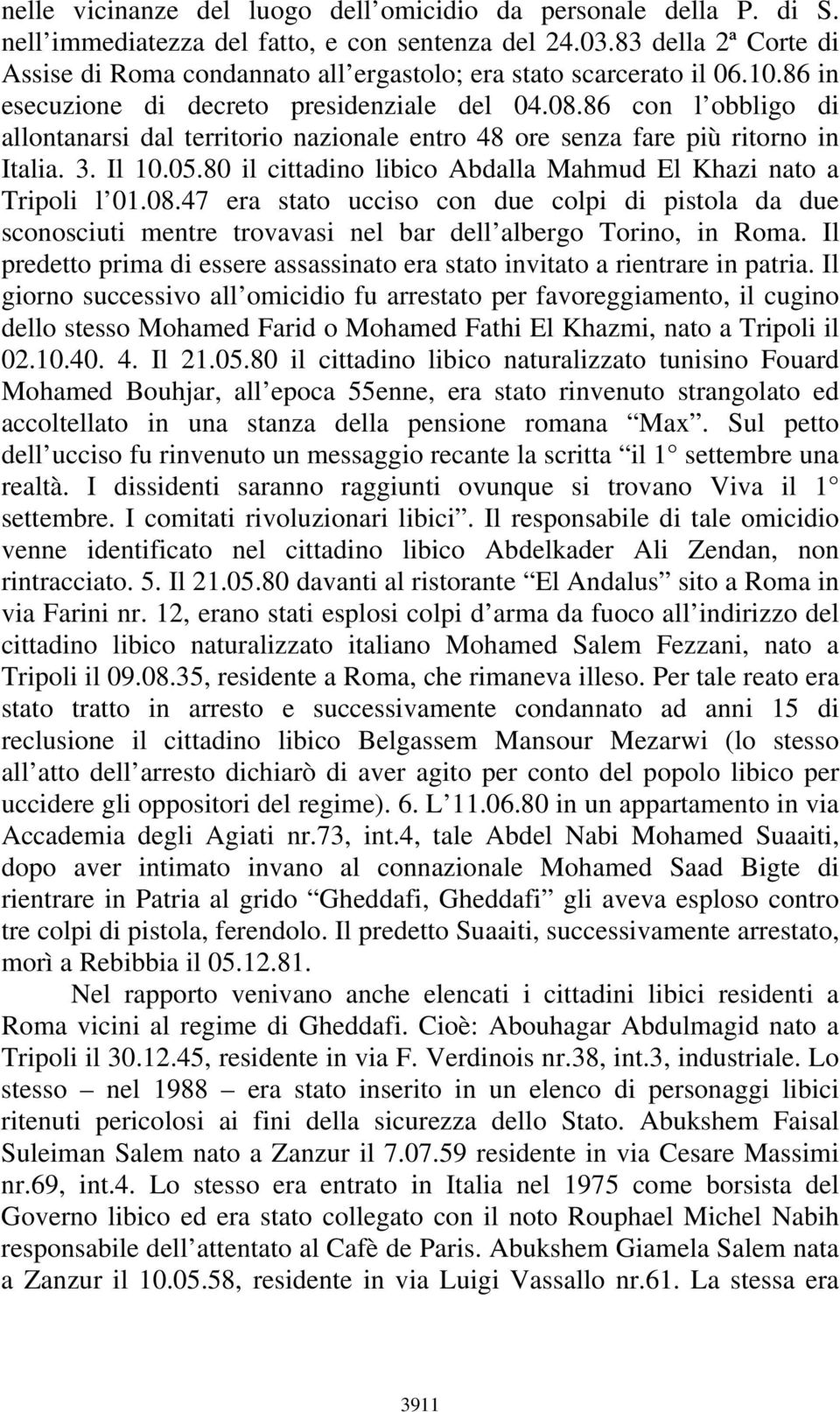 86 con l obbligo di allontanarsi dal territorio nazionale entro 48 ore senza fare più ritorno in Italia. 3. Il 10.05.80 il cittadino libico Abdalla Mahmud El Khazi nato a Tripoli l 01.08.