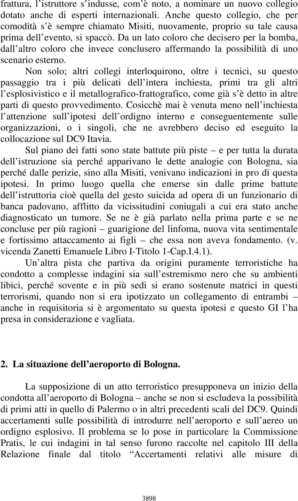 Da un lato coloro che decisero per la bomba, dall altro coloro che invece conclusero affermando la possibilità di uno scenario esterno.